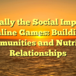 Typically the Social Impact of Online Games: Building Communities and Nutrition Relationships