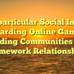 The particular Social Impact regarding Online Games: Building Communities and Framework Relationships