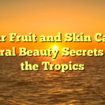 Star Fruit and Skin Care: Natural Beauty Secrets from the Tropics